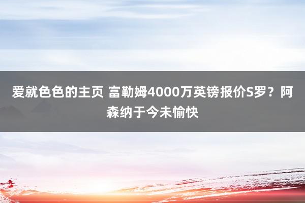 爱就色色的主页 富勒姆4000万英镑报价S罗？阿森纳于今未愉快