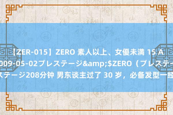 【ZER-015】ZERO 素人以上、女優未満 15 AYAKA</a>2009-05-02プレステージ&$ZERO（プレステージ208分钟 男东谈主过了 30 岁，必备发型一经两侧铲短，剖析百变很有型