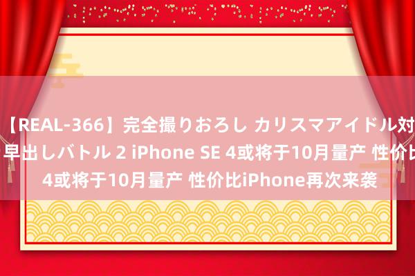 【REAL-366】完全撮りおろし カリスマアイドル対抗！！ ガチフェラ早出しバトル 2 iPhone SE 4或将于10月量产 性价比iPhone再次来袭