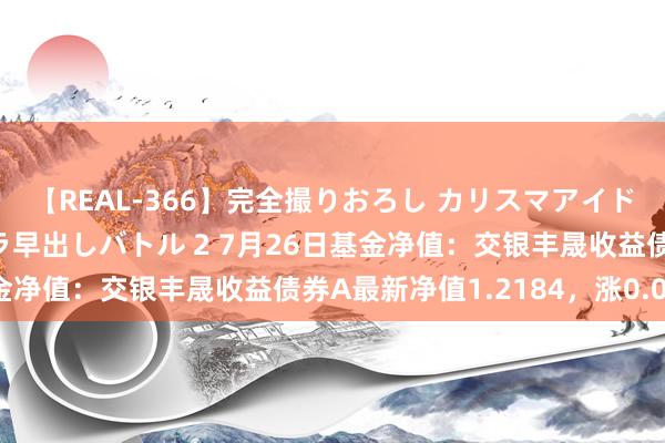 【REAL-366】完全撮りおろし カリスマアイドル対抗！！ ガチフェラ早出しバトル 2 7月26日基金净值：交银丰晟收益债券A最新净值1.2184，涨0.04%