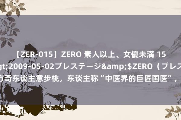 【ZER-015】ZERO 素人以上、女優未満 15 AYAKA</a>2009-05-02プレステージ&$ZERO（プレステージ208分钟 经方奇东谈主意步桃，东谈主称“中医界的巨匠国医”，他的食疗方值得共享|养生|养生保健|张步桃|食疗|黑豆