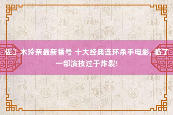 佐々木玲奈最新番号 十大经典连环杀手电影, 临了一部演技过于炸裂!